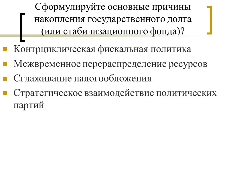 Сформулируйте основные причины накопления государственного долга (или стабилизационного фонда)?  Контрциклическая фискальная политика Межвременное